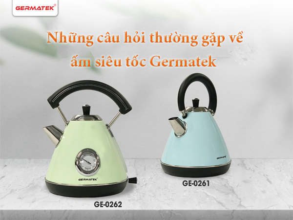 những-cu-hỏi-thường-gặp-về-ấm-siêu-tốc-germatek